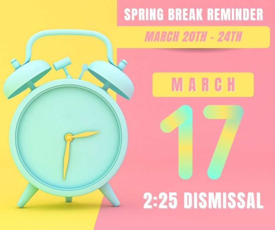 Spring Break reminders! 