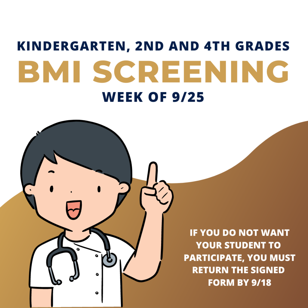 kindergarten, 2nd, and 4th grades BMI screening week of 9/25, if you do not want your student to participate, you must return the signed form by 9/18